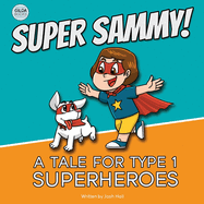 Super Sammy! (A Tale For Type 1 Superheroes): Type 1 Diabetes Book For Kids