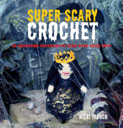 Super Scary Crochet: 35 Gruesome Patterns to Sink Your Hook into