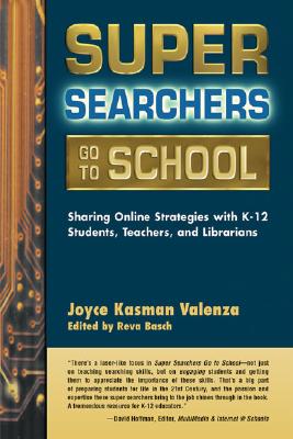 Super Searchers Go to School: Sharing Online Strategies with K-12 Students, Teachers, and Librarians - Valenza, Joyce Kasman, and Basch, Reva (Editor), and Johnson, Doug (Foreword by)