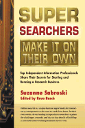 Super Searchers Make It on Their Own: Top Independent Information Professionals Share Their Secrets for Starting and Running a Research Business