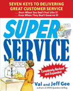 Super Service: Seven Keys to Delivering Great Customer Service...Even When You Don't Feel Like It!...Even When They Don't Deserve It!, Completely Revised and Expanded