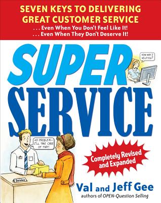 Super Service: Seven Keys to Delivering Great Customer Service...Even When You Don't Feel Like It!...Even When They Don't Deserve It!, Completely Revised and Expanded - Gee, Jeff, and Gee, Val