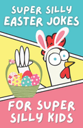 Super Silly Easter Jokes for Super Silly Kids: Funny, Clean Easter Joke Book for Kids