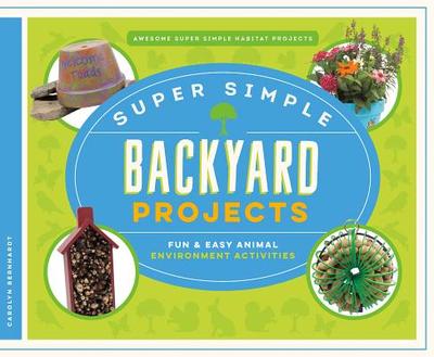 Super Simple Backyard Projects: Fun & Easy Animal Environment Activities - Bernhardt, Carolyn