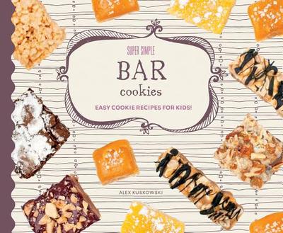 Super Simple Bar Cookies: Easy Cookie Recipes for Kids! - Kuskowski, Alex