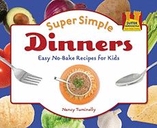 Super Simple Dinners: Easy No-Bake Recipes for Kids: Easy No-Bake Recipes for Kids