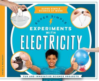 Super Simple Experiments with Electricity: Fun and Innovative Science Projects - Polinsky, Paige V