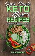 Super Simple Keto Diet Recipes: Amazing, Easy and Tasty Recipes to Start your Ketogenic Diet Today and Regain your Energy