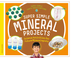 Super Simple Mineral Projects: Science Activities for Future Mineralogists: Science Activities for Future Mineralogists