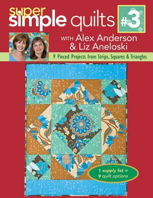 Super Simple Quilts: 9 Pieced Projects from Strips, Squares & Triangles - Anderson, Alex, and Aneloski, Liz