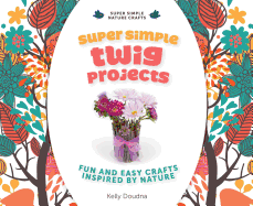 Super Simple Twig Projects: Fun and Easy Crafts Inspired by Nature