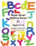 Super Smart Spelling Series #1, 12 Weeks Daily Practice, Ages 2 to 8, Spelling, Writing, and Reading, Pre-Kindergarten, Kindergarten