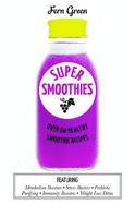 Super Smoothies: Over 60 Healthy Smoothie Recipes