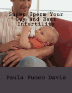 Super Sperm Your Guy and Beat Infertility: The Ultimate Male Fertility Preparation Program