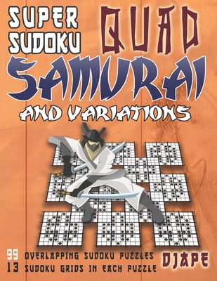 Super Sudoku Quad Samurai and variations: 99 Overlapping Sudoku Puzzles, 13 Sudoku Grids in Each Puzzle - Djape