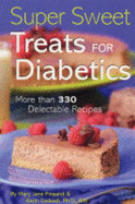 Super Sweet Treats for Diabetics: More Than 330 Delectable Recipes