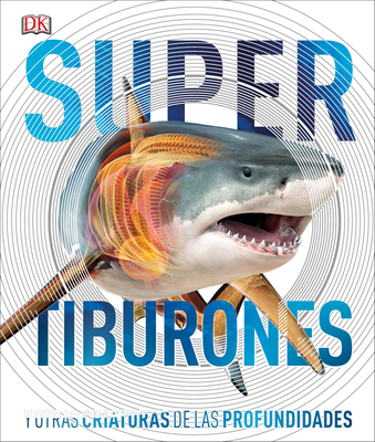 Super Tiburones (Super Shark Encyclopedia): Y Otras Criaturas de Las Profundidades - DK