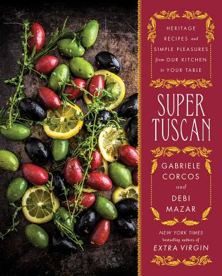Super Tuscan: Heritage Recipes and Simple Pleasures from Our Kitchen to Your Table - Corcos, Gabriele, and Mazar, Debi