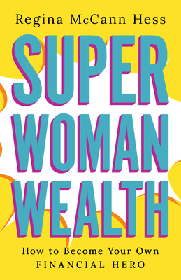 Super Woman Wealth: How to Become Your Own Financial Hero - Hess, Regina McCann
