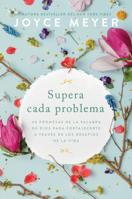 Supera Cada Problema: 40 Promesas de la Palabra de Dios Para Fortalecerte a Trav?s de Los Desaf?os de la Vida / Overcoming Every Problem - Meyer, Joyce