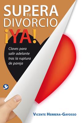 Supera Tu Divorcio Ya!: Claves Para Salir Adelante Tras La Ruptura de la Pareja - Herrera-Gayosso, Vicente