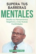 Supera tus Barreras Mentales: Desaf?a tus Pensamientos Negativos y Crea Nuevas Posibilidades Eliminar Frenos Mentales Mentalidad de Crecimiento