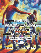 Superar el bullying: Una gua para nios, adolescentes y adultos: Una gua para vctimas y sus familias