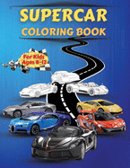 Supercar coloring book for kids ages 8-12: Amazing Collection of Cool Cars Coloring Pages Cars Activity Book For Kids Ages 6-8 And 8-12, Boys And Girls, With Incredible High Quality Graphics Illustrations Of Supercars For Coloring!