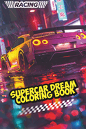 Supercar Dream Coloring Book: An Automotive Fun Coloring for 6 -18 Year Olds