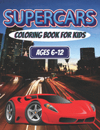 Supercars Coloring Book For Kids Ages 6-12: 30 Amazing Super Car Designs Fun Gift For Children
