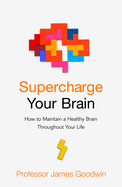 Supercharge Your Brain: How to Maintain a Healthy Brain Throughout Your Life