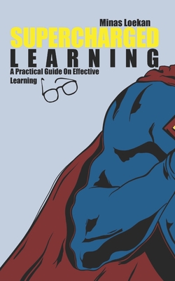 Supercharged Learning: A Practical Guide On Effective Learning - Loekan, Minas