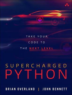 Supercharged Python: Take Your Code to the Next Level - Overland, Brian, and Bennett, John