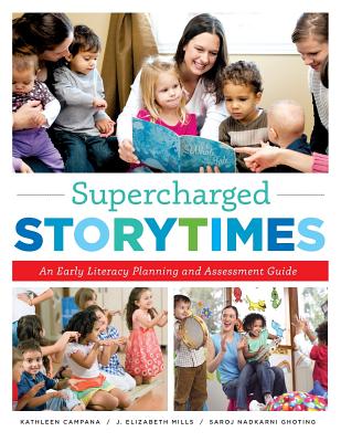 Supercharged Storytimes: An early Literacy Planning and Assessment Guide - Campana, Kathleen, and Mills, J. Elizabeth, and Ghoting, Saroj Nadkarni