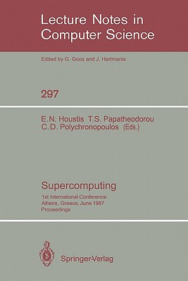 Supercomputing: 1st International Conference, Athens, Greece, June 8-12, 1987; Proceedings - Houstis, Elias N (Editor), and Papatheodorou, Theodore S (Editor), and Polychronopoulos, Constantine D (Editor)
