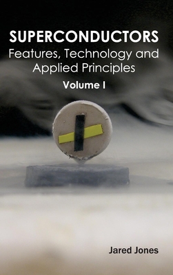 Superconductors: Volume I (Features, Technology and Applied Principles) - Jones, Jared (Editor)