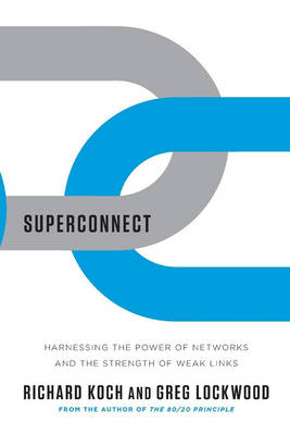 Superconnect: Harnessing the Power of Networks and the Strength of Weak Links - Koch, Richard, and Lockwood, Greg