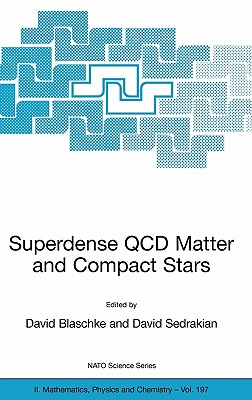 Superdense QCD Matter and Compact Stars: Proceedings of the NATO Advanced Research Workshop on Superdense QCD Matter and Compact Stars, Yerevan, Armenia, from 27 September - 4 October 2003. - Blaschke, David (Editor), and Sedrakian, David (Editor)
