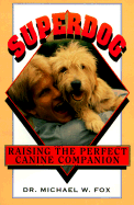 Superdog: Raising the Perfect Canine Companion - Fox, Michael W, Dr., PhD, Dsc