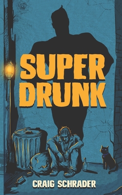 SuperDrunk: An Urban Fantasy Anti-Hero Novel [Superhero / Dark Comedy] - Nasta, Cole (Contributions by), and Schrader, Craig