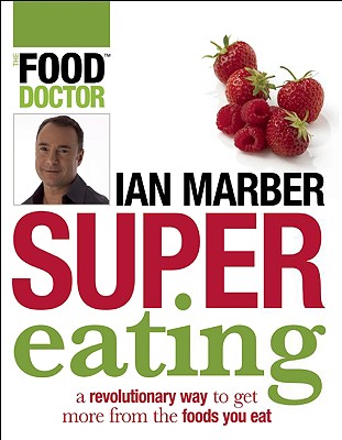 Supereating: A Revolutionary Way to Get More from the Food You Eat - Marber, Ian