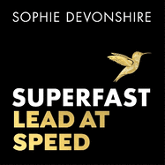Superfast: Lead at speed - Shortlisted for Best Leadership Book at the Business Book Awards