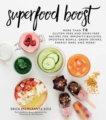 Superfood Boost: Immunity-Building Smoothie Bowls, Green Drinks, Energy Bars, and More! - Palmcrantz Aziz, Erica