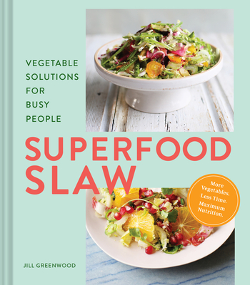 Superfood Slaw: Vegetable Solutions for Busy People - Greenwood, Jill