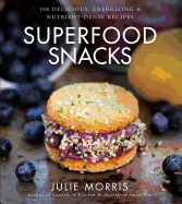 Superfood Snacks: 100 Delicious, Energizing & Nutrient-Dense Recipes