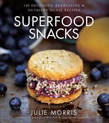 Superfood Snacks: 100 Delicious, Energizing & Nutrient-Dense Recipes - Morris, Julie
