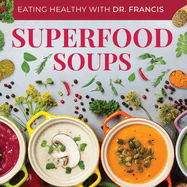 Superfood Soups - The Nutritious Guide to Quick and Easy Immune-Boosting Soup Recipes