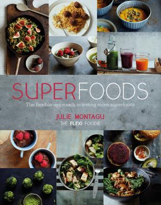 Superfoods: The Flexible Approach to Eating More Superfoods - Montagu, Julie, and Sugiura, Yuki (Photographer)