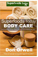 Superfoods Today Body Care: Natural Recipes for Beautiful Skin and Hair. Body Scrubs and Facial Masks for Soft Skin Treatment