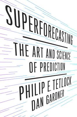 Superforecasting: The Art and Science of Prediction - Tetlock, Philip E, Professor, and Gardner, Dan
